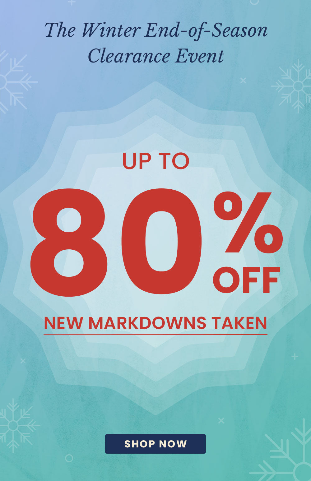 The Winter End-of-Season Clearance Event Up to 80% Off New Markdowns Taken SHOP NOW